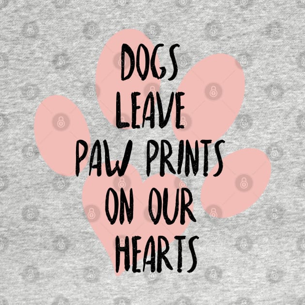 Dogs leave paw prints on our hearts, Dog lover, Dog mom and dog dad by ArtfulTat